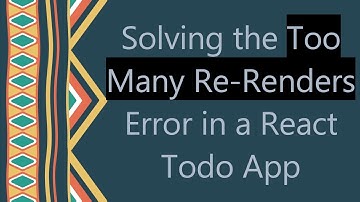 Solving the Too Many Re-Renders Error in a React Todo App