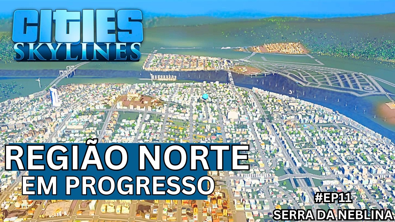 [EP11] Cities: Skylines - Região Norte em Progresso (Serra da Neblina)