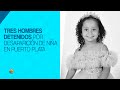Tres hombres detenidos por desaparición de niña en Puerto Plata