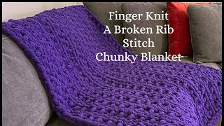 FINGER KNIT A CHUNKY BLANKET Broken Rib/ Ribbing Stitch
