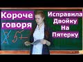 КОРОЧЕ ГОВОРЯ, ИСПРАВИЛА ДВОЙКУ НА ПЯТЕРКУ