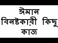 Imaan binostokari kichu kaaj || ঈমান  বিনষ্টকারী  কিছু  কাজ