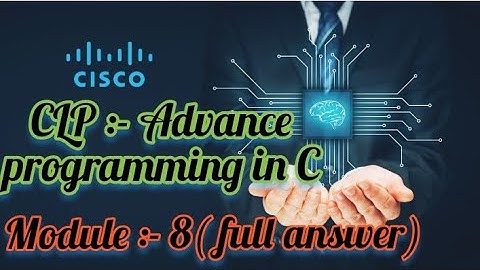 Module :- 8 ( full answer)  CLP :- Advance programming in C ( Cisco)