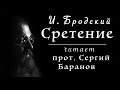 ИОСИФ БРОДСКИЙ. СРЕТЕНЬЕ. Читает прот. Сергий Баранов