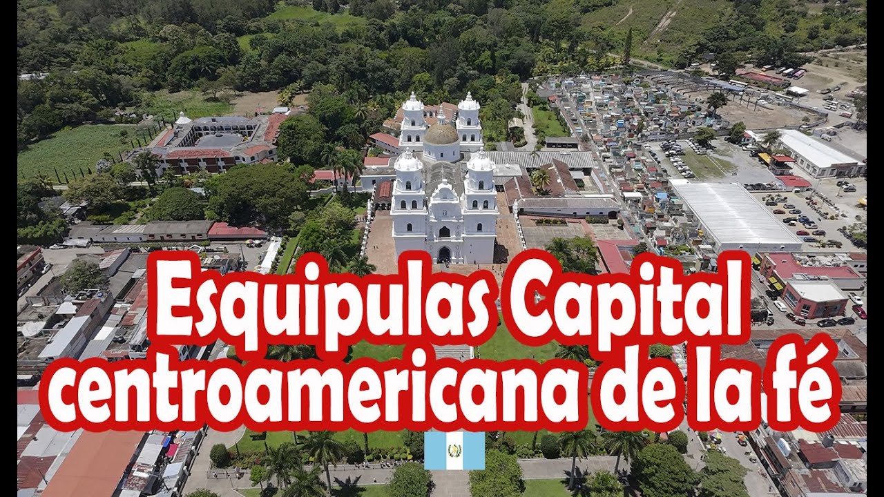ESQUIPULAS CAPITAL CENTROAMERICANA DE LA FE, VISITA TURISTICA