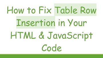 How to Fix Table Row Insertion in Your HTML & JavaScript Code