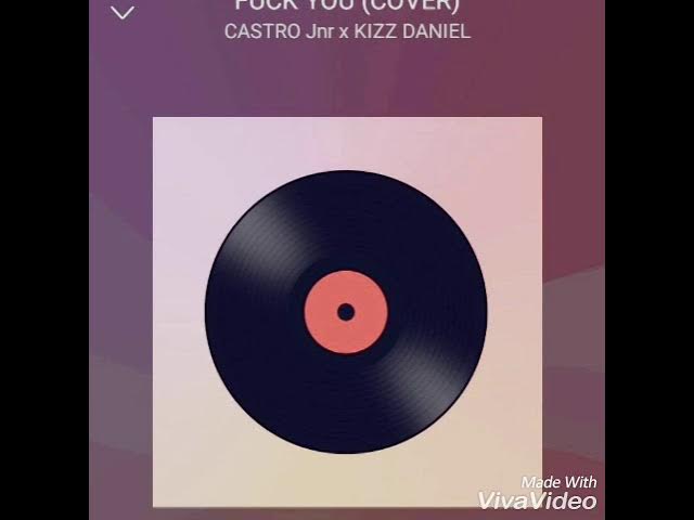 Castro jnr x kizz Daniel - Fuck you (cover) #Fuvkyouchallenge