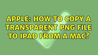 Apple How To Copy A Transparent Png File To Ipad From A Mac?