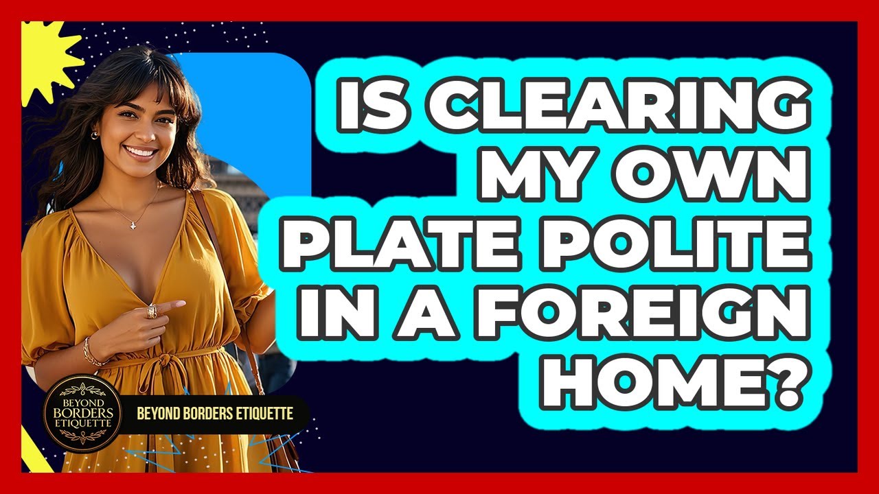 Is Clearing My Own Plate Polite In A Foreign Home?