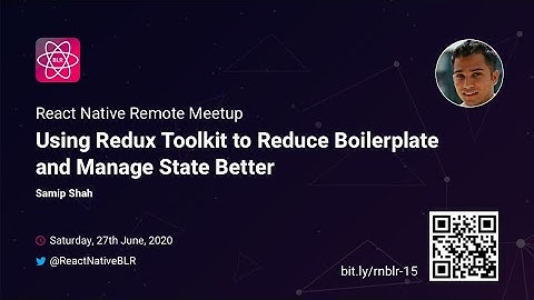 Using Redux Toolkit To Reduce Boilerplate - Samip Shah | React Native Remote Meetup, June 2020