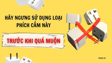 HÃY NGƯNG SỬ DỤNG LOẠI PHÍCH CẮM NÀY TRƯỚC KHI QUÁ MUỘN