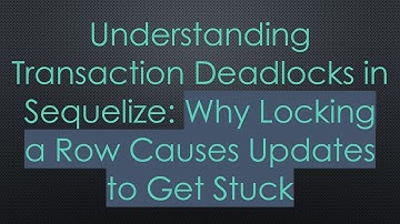 Understanding Transaction Deadlocks in Sequelize: Why Locking a Row Causes Updates to Get Stuck