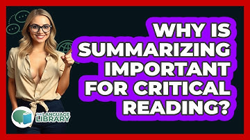 Why Is Summarizing Important For Critical Reading?
