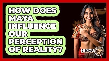 How Does Maya Influence Our Perception Of Reality?
