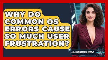 Why Do Common OS Errors Cause So Much User Frustration? - All About Operating Systems