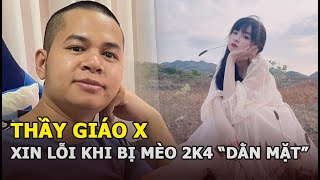 Thầy Giáo X Lên Tiếng Xin Lỗi Sau Khi Bị Mèo 2K4 Dằn Mặt, Drama Chính Thức Kết Thúc
