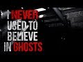 I Never Used To Believe In Ghosts Creepypasta I Never Used To Believe In Ghosts Creepypasta