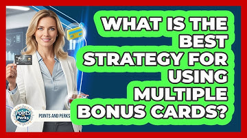 What Is The Best Strategy For Using Multiple Bonus Cards? - Points and Perks Channel