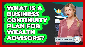 What Is A Business Continuity Plan For Wealth Advisors? - Wealth Advisor Success Hub