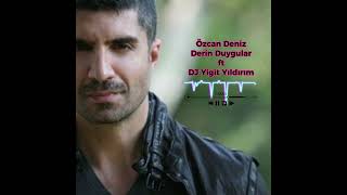 Özcan Deniz Derin Duygular - DJ Yiğit Yıldırım Remix
