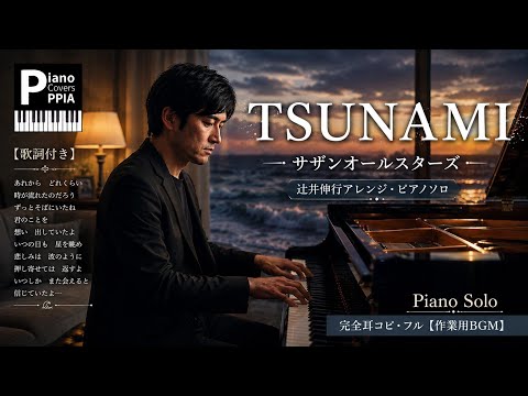 ​【歌詞付き】TSUNAMI / サザンオールスターズ（辻井伸行アレンジ・ピアノソロ）完全耳コピ・フル【作業用BGM】TSUNAMI Piano