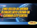 Two killed as driverploughs into crowd in German city centre