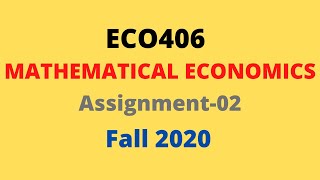 ECO406 Mathematical Economics | Assignment 2 | Fall 2020 | vu virtual university