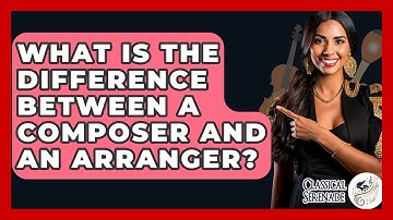 What Is The Difference Between A Composer And An Arranger? - Classical Serenade