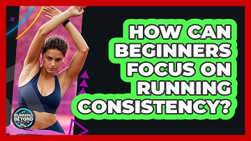 How Can Beginners Focus On Running Consistency?