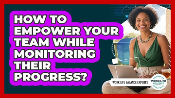 How To Empower Your Team While Monitoring Their Progress?