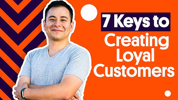 7 Keys to Creating Loyal Customers