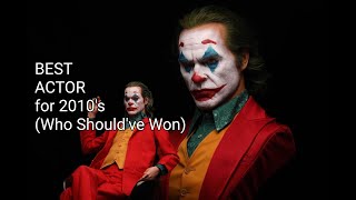 Best Actor for 2010's Decade (Who Should've Won)