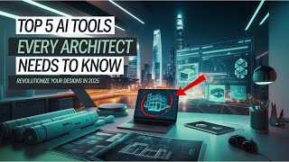 Top 5 AI Tools Every Architect Needs to Know in 2025