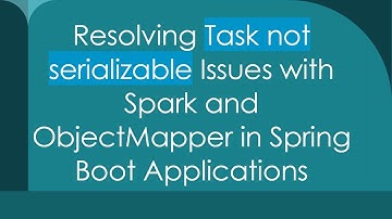 Resolving Task not serializable Issues with Spark and ObjectMapper in Spring Boot Applications