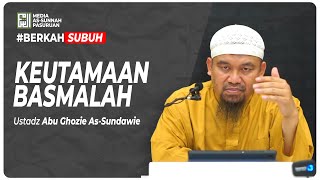 KEUTAMAAN BASMALAH | Ustadz Abu Ghozie As-Sundawie
