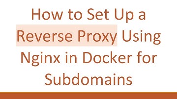 How to Set Up a Reverse Proxy Using Nginx in Docker for Subdomains