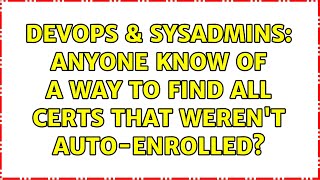 Famous DevOps & SysAdmins: Anyone know of a way to find all certs that weren't auto-enrolled? Net Worth
