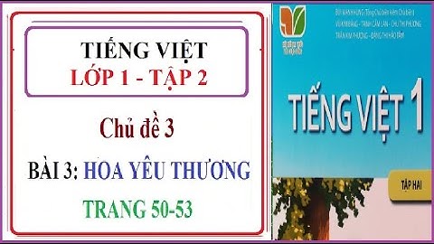 BÀI 3: HOA YÊU THƯƠNG - TRANG 50-53 | TIẾNG VIỆT LỚP 1 - TẬP 2, SÁCH KẾT NỐI TRI THỨC VỚI CUỘC SỐNG