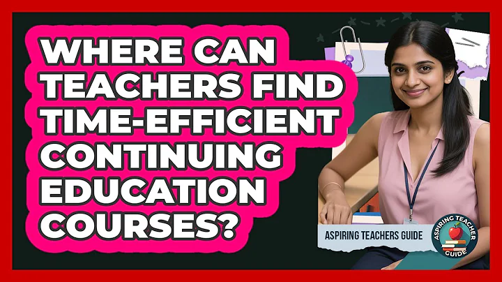 Where Can Teachers Find Time-efficient Continuing Education Courses? - Aspiring Teacher Guide