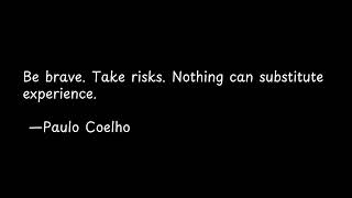 Be brave  Take risks  Nothing can