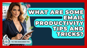 What Are Some Email Productivity Tips And Tricks? - The Time Management Pro