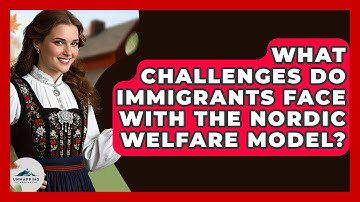 What Challenges Do Immigrants Face With The Nordic Welfare Model? - Unmapping Scandinavia