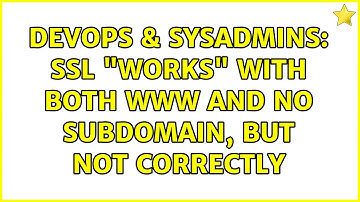 DevOps & SysAdmins: ssl "works" with both www and no subdomain, but not correctly (3 Solutions!!)
