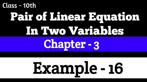 Chapter 3 Pair of Linear Equation in Two Variables Example 16 | Class 10 Maths | NCERT SOLUTION MATH