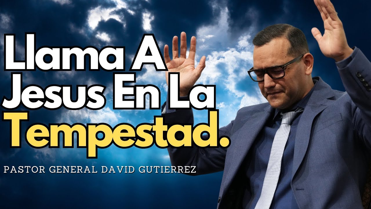 Llama A Jesus En La Tempestad - Pastor General David Gutierrez