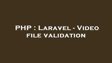 PHP : Laravel - Video file validation
