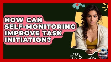 How Can Self-Monitoring Improve Task Initiation? - Answers About Autism