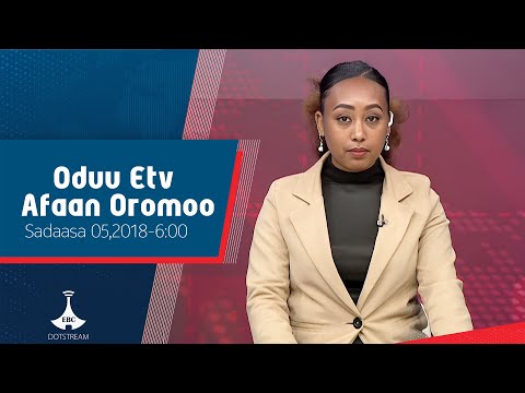 Oduu Afaan Oromoo Sadaasa 05 2018 6 00 Etv Ebc Etv Afaan Oromoo 