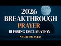 Speak Blessings Over 2026  | Powerful Night Prayer to Start the New Year with Breakthrough &amp; Peace