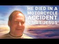 He Died in a Motorcycle Accident & Met Jesus